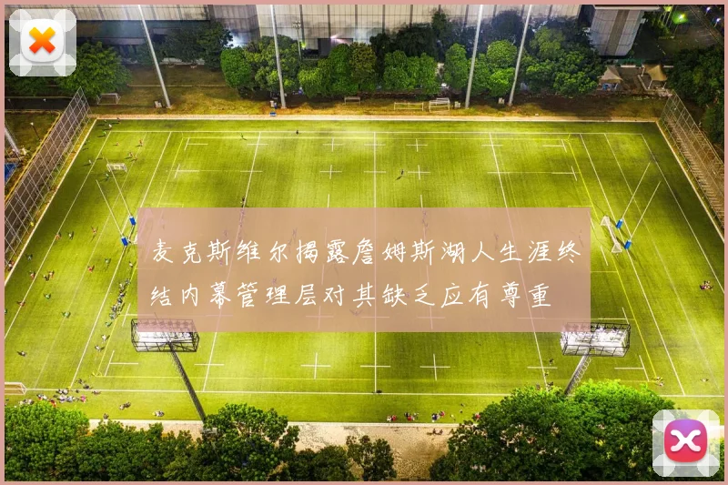 麦克斯维尔揭露詹姆斯湖人生涯终结内幕管理层对其缺乏应有尊重