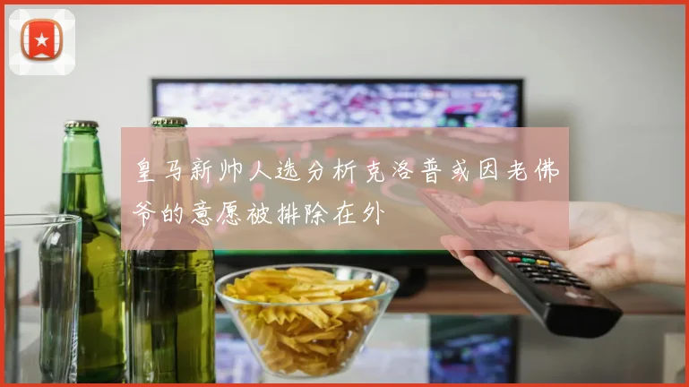皇马新帅人选分析克洛普或因老佛爷的意愿被排除在外